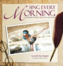 Image for Sing Every Morning : An Inspirational Guide to Take on Your Life&#39;s Journey