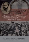 Image for I Am a Good Ol&#39; Rebel : A Biography and Civil War Account of Confederate Brigadier General William H. F. Payne