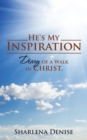 Image for He&#39;s My Inspiration: Diary of a Walk in Christ.