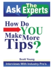 Image for Ask the Experts: How Do You Make More Tips?: Interviews with Industry Pro&#39;S