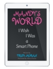Image for Mandy&#39;S World: I Wish I Was a Smart Phone.