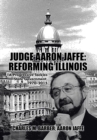 Image for Judge Aaron Jaffe : Reforming Illinois: A Progressive Tackles State Government,1970-2015