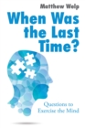 Image for When Was the Last Time?: Questions to Exercise the Mind