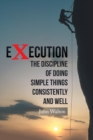 Image for Execution: The Discipline of Doing Simple Things Consistently and Well