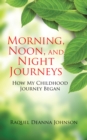 Image for Morning, Noon, and Night Journeys: How My Childhood Journey Began