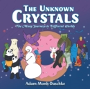 Image for The unknown crystals: the many journeys to different worlds
