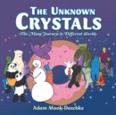 Image for The unknown crystals  : the many journeys to different worlds
