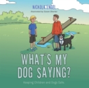 Image for What&#39;S My Dog Saying?: Keeping Children and Dogs Safe.
