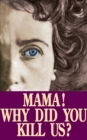 Image for Mama! Why Did You Kill Us?