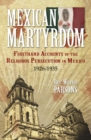 Image for Mexican Martyrdom: Firsthand Accounts of the Religious Persecution in Mexico 1926-1935