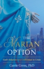 Image for The Marian option: God&#39;s solution to a civilization in crisis