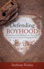 Image for Defending Boyhood: How Building Forts, Reading Stories, Playing Ball, and Praying to God Can Change the World