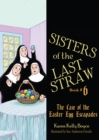 Image for Sisters of the Last Straw Vol 6: The Case of the Easter Egg Escapades. : Volume 6