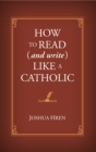 Image for How to Read (And Write) Like a Catholic