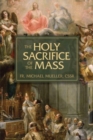 Image for The holy sacrifice of the mass  : the mystery of Christ&#39;s love