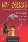 Image for Act Normal - And Don&#39;t Tell Anyone About The Dinosaur In The Garden : Read it yourself chapter books