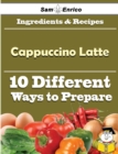 Image for 10 Ways to Use Cappuccino Latte (Recipe Book)
