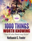 Image for 1000 Things Worth Knowing : That All Who Read May Know