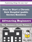 Image for How to Start a Chronic Sick Hospital (public Sector) Business (Beginners Guide)