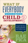 Image for What if everybody understood child development?: straight talk about bettering education and children&#39;s lives