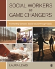 Image for Social Workers as Game Changers: Confronting Complex Social Issues Through Cases
