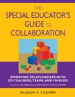 Image for The Special Educator&#39;s Guide to Collaboration: Improving Relationships With Co-Teachers, Teams and Families
