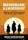 Image for Renegade leadership  : creating innovative schools for digital-age students