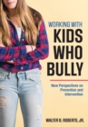 Image for Working with kids who bully: new perspectives on prevention and intervention