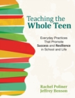 Image for Teaching the whole teen  : everyday practices that promote success and resilience in school and life
