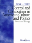 Image for Control and consolation in American culture and politics: rhetorics of therapy.