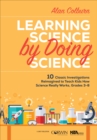 Image for Learning science by doing science  : 10 classic investigations reimagined to teach kids how science really worksGrades 3-8