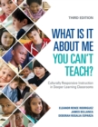 Image for What is it about me you can&#39;t teach?  : culturally responsive instruction in deeper learning classrooms