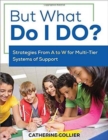 Image for But what do I do?  : strategies from A to W for multi-tier systems of support