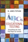 Image for The ABCs of Educational Testing: Demystifying the Tools That Shape Our Schools
