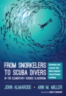 Image for From Snorkelers to Scuba Divers in the Elementary Science Classroom: Strategies and Lessons That Move Students Toward Deeper Learning