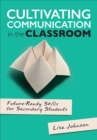 Image for Cultivating Communication in the Classroom: Future-Ready Skills for Secondary Students