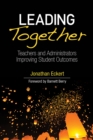 Image for Leading Together: Teachers and Administrators Improving Student Outcomes