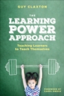 Image for The Learning Power Approach : Teaching Learners to Teach Themselves