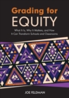 Image for Grading for equity  : what it is, why it matters, and how it can transform schools and classrooms