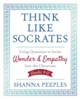 Image for Think like Socrates: using questions to invite wonder and empathy into the classroom, grades 4-12