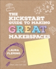 Image for The kickstart guide to making great makerspaces