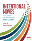 Image for Intentional moves  : how skillful team leaders impact learning