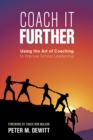 Image for Coach it further: using the art of coaching to improve school leadership
