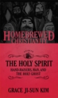 Image for The homebrewed Christianity guide to the Holy Spirit: hand-raisers, han, and the Holy Ghost