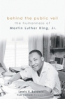 Image for Behind the Public Veil : The Humanness of Martin Luther King Jr.