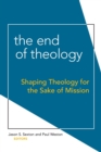 Image for The End of Theology : Shaping Theology for the Sake of Mission