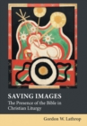 Image for Saving Images : The Presence of the Bible in Christian Liturgy