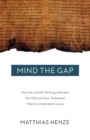 Image for Mind the gap: how the Jewish writings between the Old and New Testament help us understand Jesus
