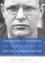 Image for Theologian of resistance: the life and thought of Dietrich Bonhoeffer
