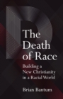 Image for The Death of Race: Building a New Christianity in a Racial World